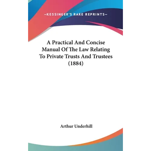 A Practical And Concise Manual Of The Law Relating To Private Trusts And Trustees (1884)