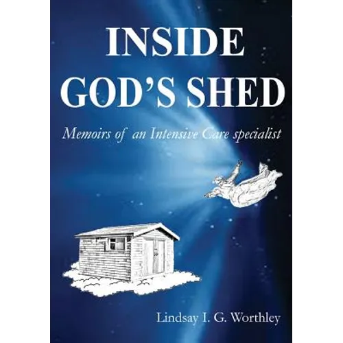 Inside God's Shed: Memoirs of an Intensive Care Specialist