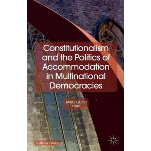 Constitutionalism and the Politics of Accommodation in Multinational Democracies
