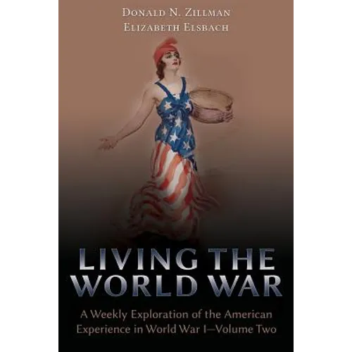 Living the World War: A Weekly Exploration of the American Experience in World War I-Volume Two