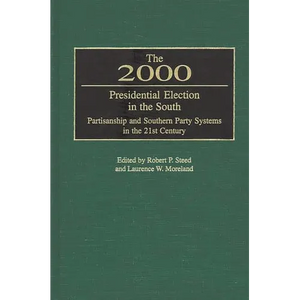 The 2000 Presidential Election in the South: Partisanship and Southern Party Systems in the 21st Century. - Hardcover