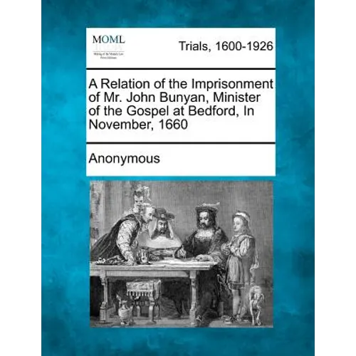 A Relation of the Imprisonment of Mr. John Bunyan, Minister of the Gospel at Bedford, in November, 1660