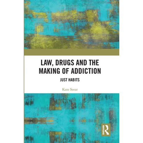 Law, Drugs and the Making of Addiction: Just Habits