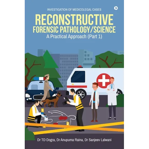 Reconstructive Forensic Pathology/Science: A Practical Approach (Part 1)