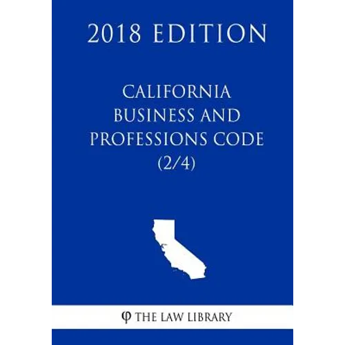 California Business and Professions Code (2/4) (2018 Edition)
